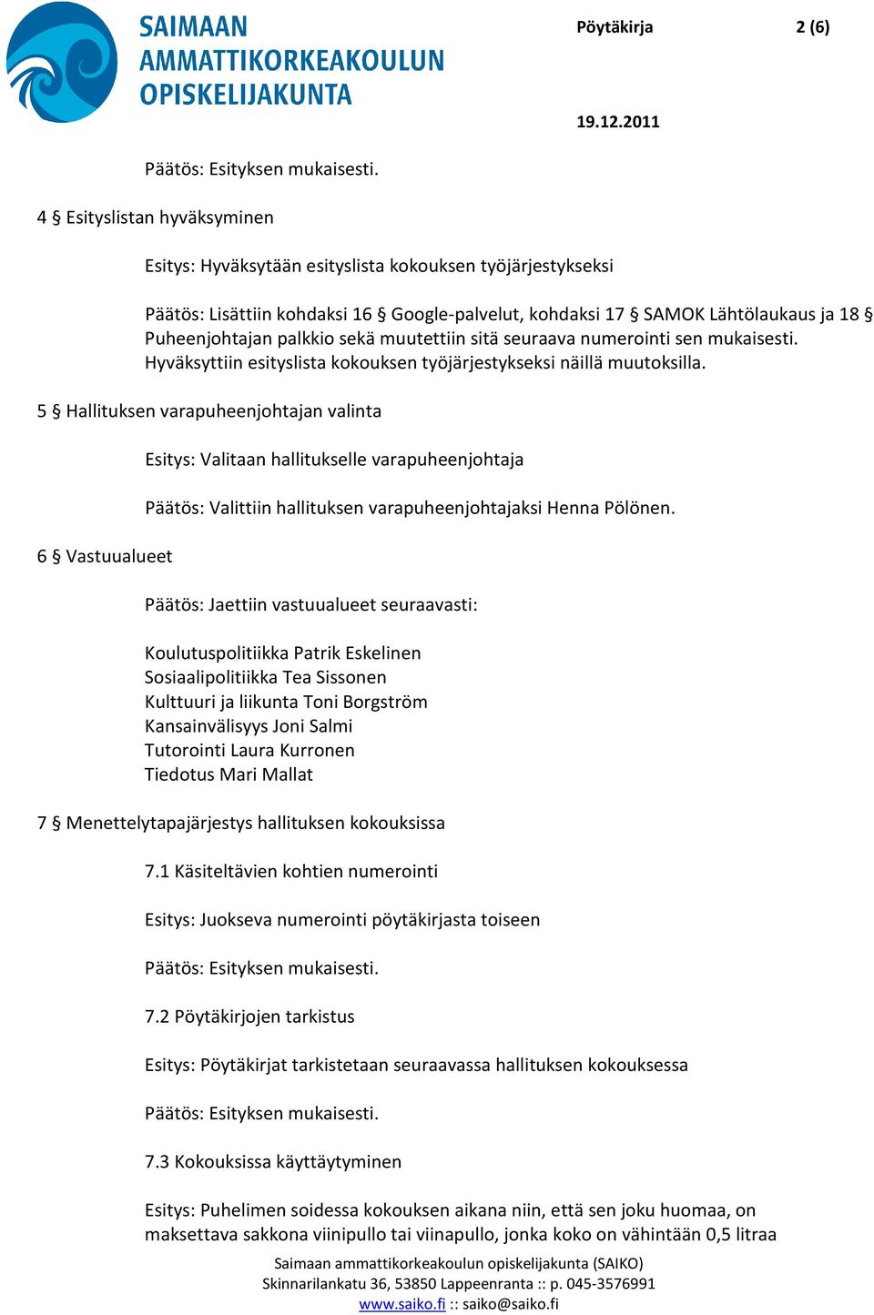 5 Hallituksen varapuheenjohtajan valinta 6 Vastuualueet Esitys: Valitaan hallitukselle varapuheenjohtaja Päätös: Valittiin hallituksen varapuheenjohtajaksi Henna Pölönen.