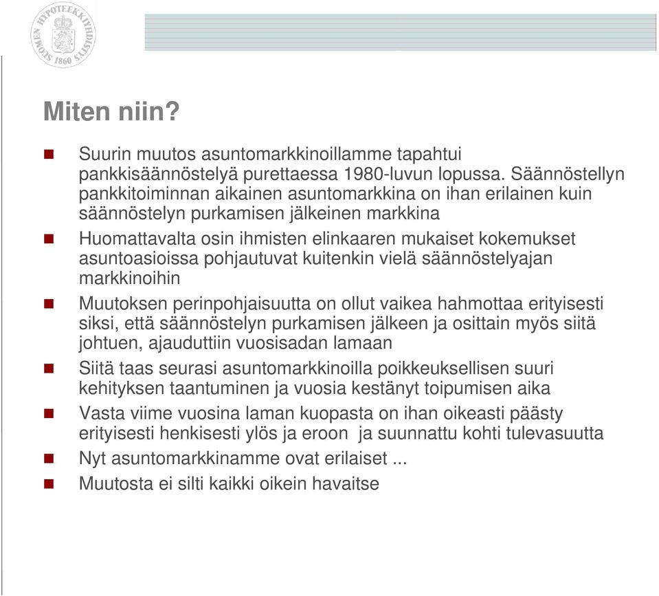 pohjautuvat kuitenkin vielä säännöstelyajan markkinoihin Muutoksen perinpohjaisuutta on ollut vaikea hahmottaa erityisesti siksi, että säännöstelyn purkamisen jälkeen ja osittain myös siitä johtuen,