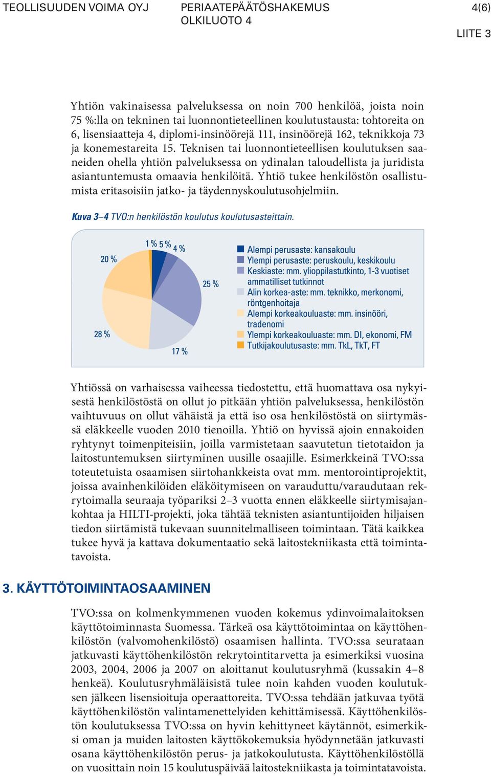 Teknisen tai luonnontieteellisen koulutuksen saaneiden ohella yhtiön palveluksessa on ydinalan taloudellista ja juridista asiantuntemusta omaavia henkilöitä.