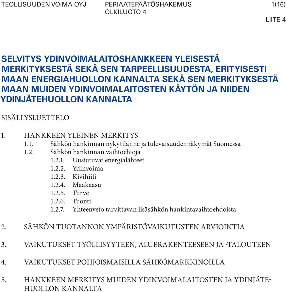 2. Sähkön hankinnan vaihtoehtoja 1.2.1. Uusiutuvat energialähteet 1.2.2. Ydinvoima 1.2.3. Kivihiili 1.2.4. Maakaasu 1.2.5. Turve 1.2.6. Tuonti 1.2.7.