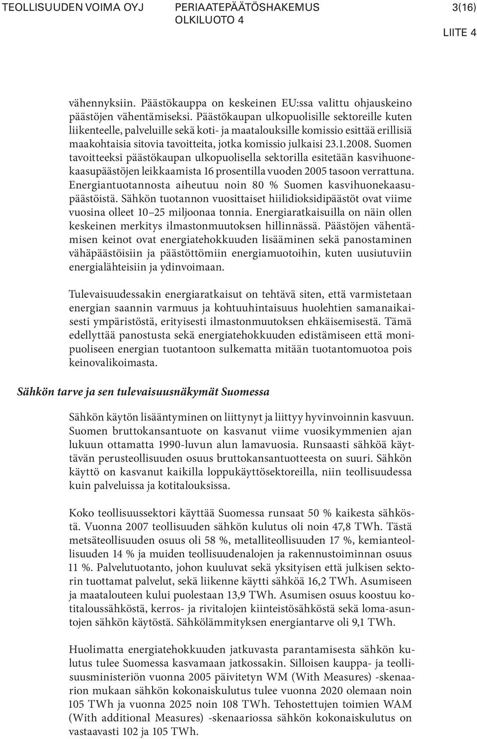 Suomen tavoitteeksi päästökaupan ulkopuolisella sektorilla esitetään kasvihuonekaasupäästöjen leikkaamista 16 prosentilla vuoden 2005 tasoon verrattuna.