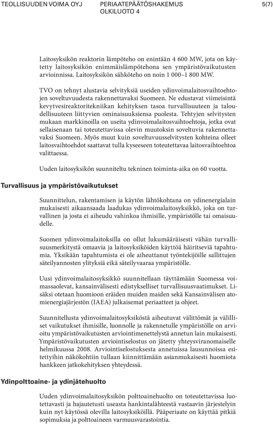 Ne edustavat viimeisintä kevytvesire aktoritekniikan kehityksen tasoa turvallisuuteen ja taloudellisuuteen liitty vien ominaisuuksiensa puolesta.