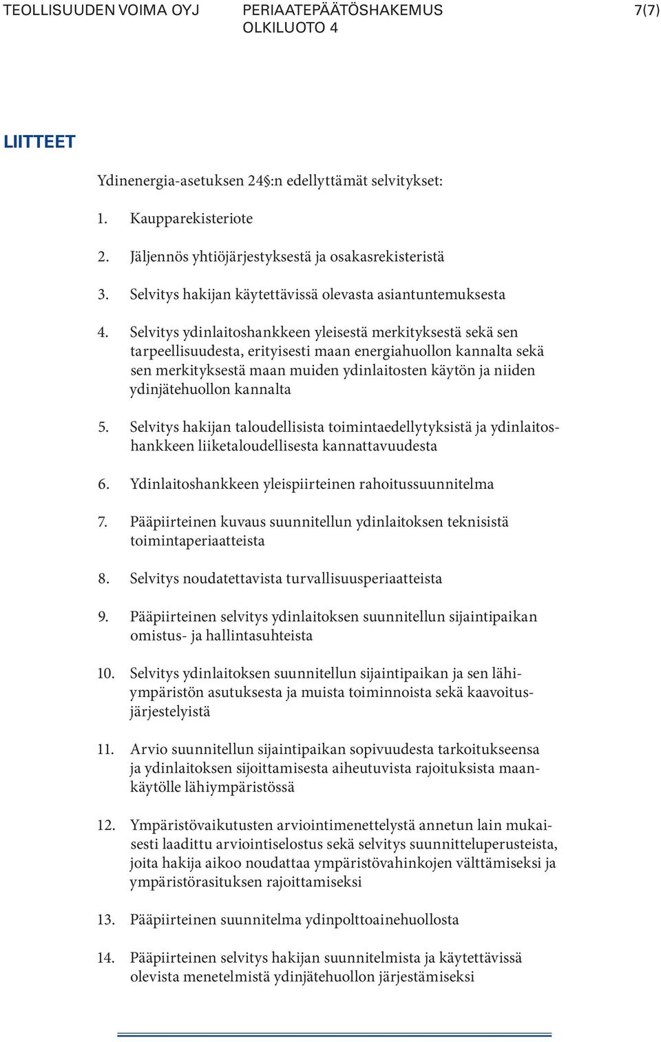 Selvitys ydinlaitoshankkeen yleisestä merkityksestä sekä sen tarpeellisuu desta, erityisesti maan energiahuollon kannalta sekä sen merkityksestä maan muiden ydinlaitosten käytön ja niiden