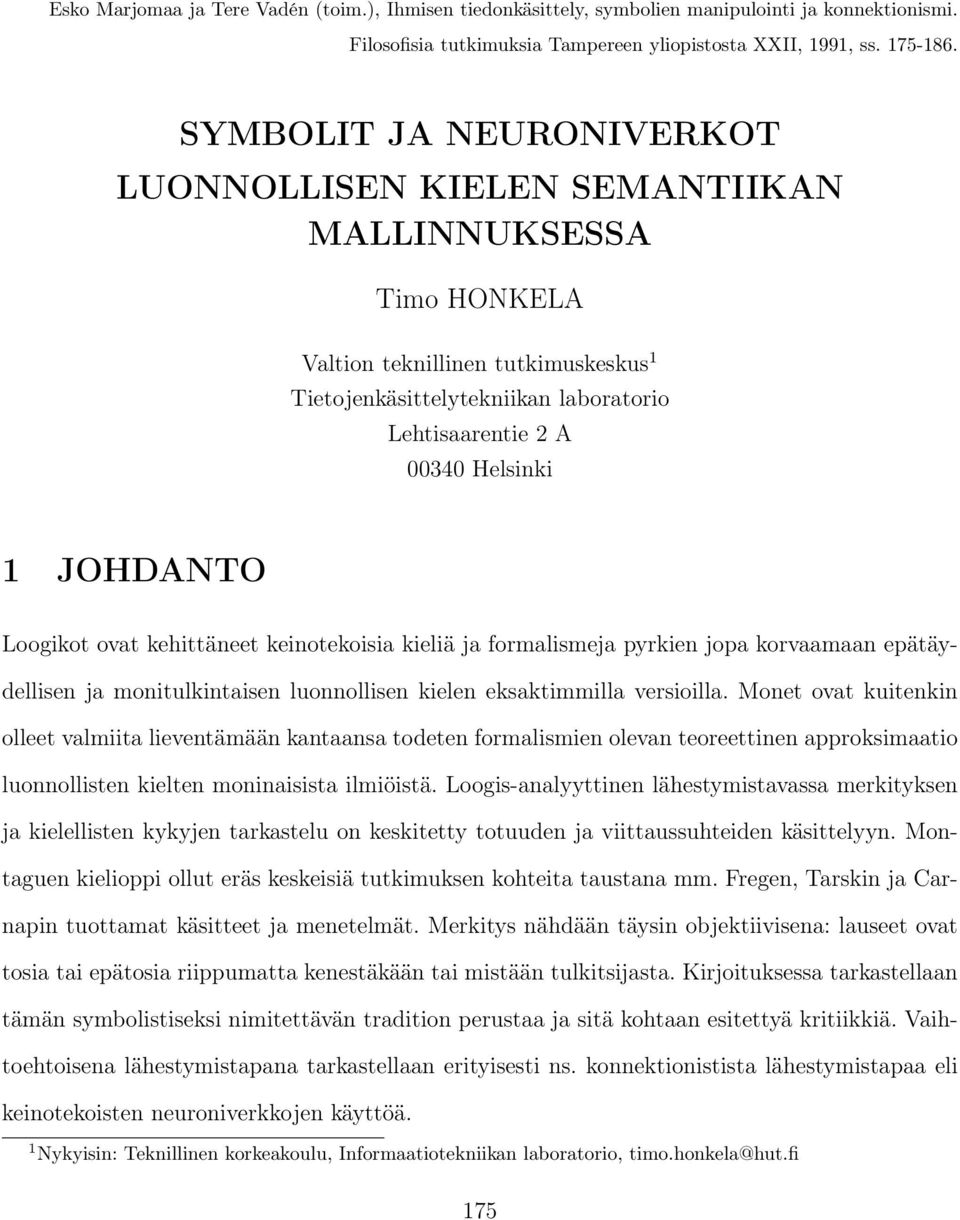 JOHDANTO Loogikot ovat kehittäneet keinotekoisia kieliä ja formalismeja pyrkien jopa korvaamaan epätäydellisen ja monitulkintaisen luonnollisen kielen eksaktimmilla versioilla.