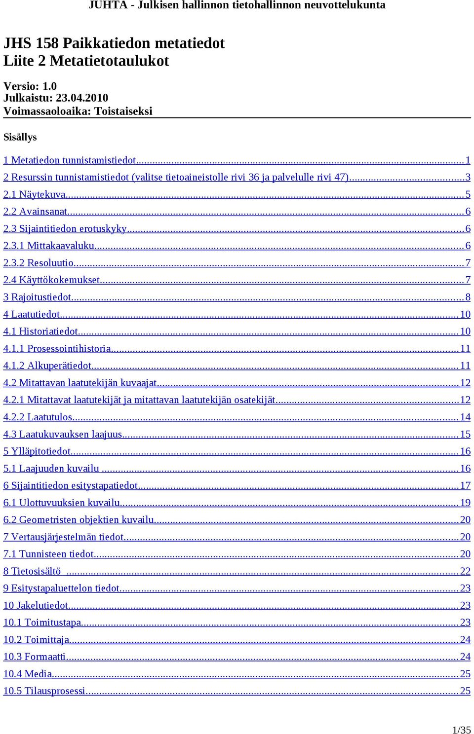 2 Avainsanat... 6 2.3 Sijaintitiedon erotuskyky... 6 2.3.1 Mittakaavaluku... 6 2.3.2 Resoluutio... 7 2.4 Käyttökokemukset... 7 3 Rajoitustiedot... 8 4 Laatutiedot... 10 4.1 Historiatiedot... 10 4.1.1 Prosessointihistoria.