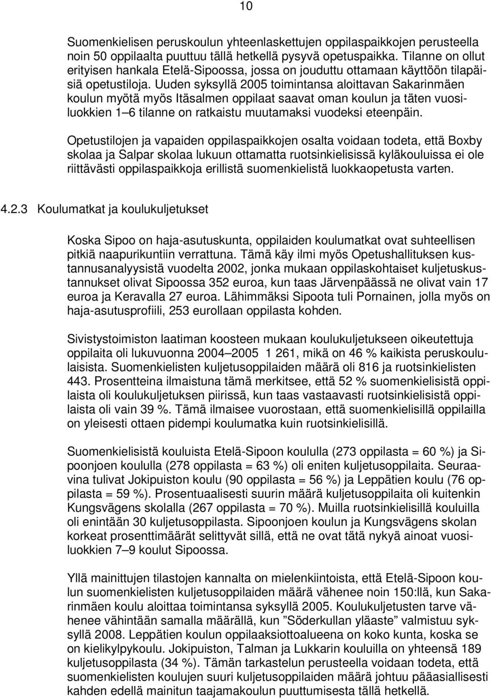 Uuden syksyllä 2005 toimintansa aloittavan Sakarinmäen koulun myötä myös Itäsalmen oppilaat saavat oman koulun ja täten vuosiluokkien 1 6 tilanne on ratkaistu muutamaksi vuodeksi eteenpäin.