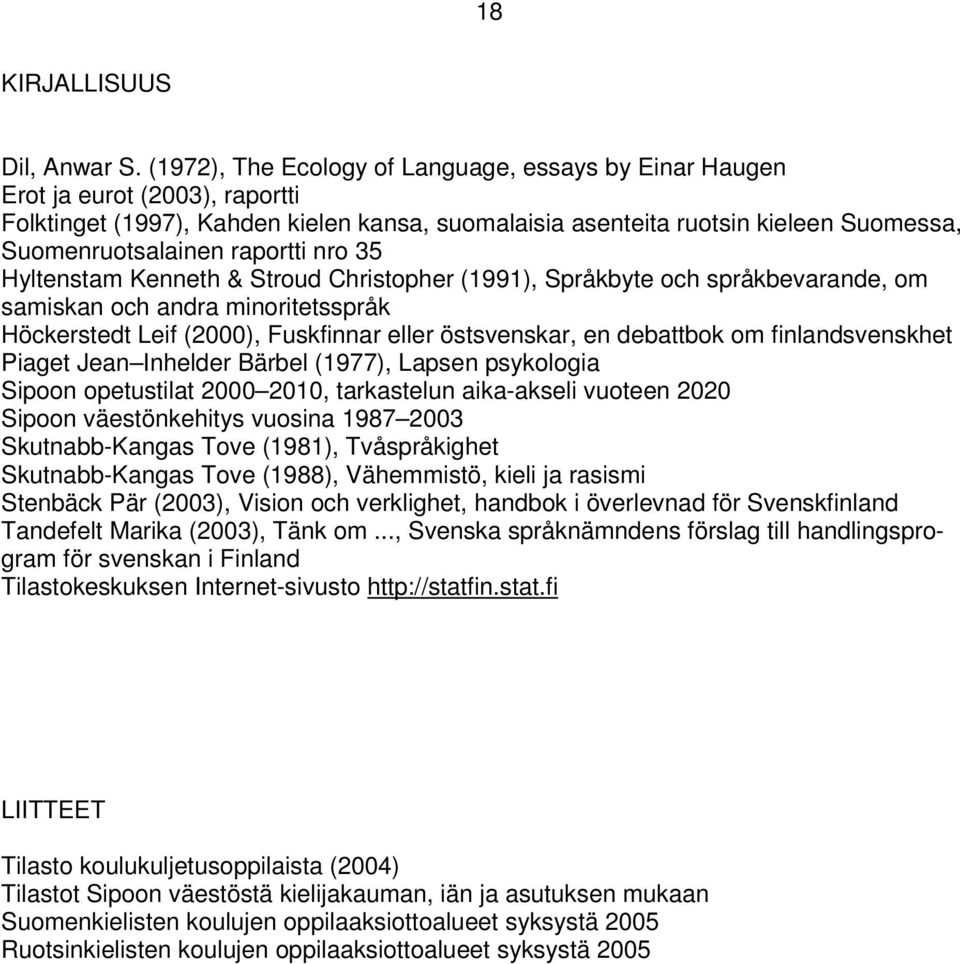 raportti nro 35 Hyltenstam Kenneth & Stroud Christopher (1991), Språkbyte och språkbevarande, om samiskan och andra minoritetsspråk Höckerstedt Leif (2000), Fuskfinnar eller östsvenskar, en debattbok