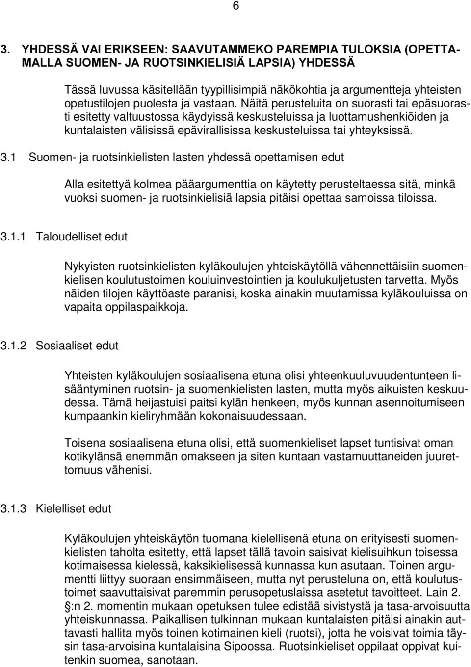 Näitä perusteluita on suorasti tai epäsuorasti esitetty valtuustossa käydyissä keskusteluissa ja luottamushenkiöiden ja kuntalaisten välisissä epävirallisissa keskusteluissa tai yhteyksissä. 3.