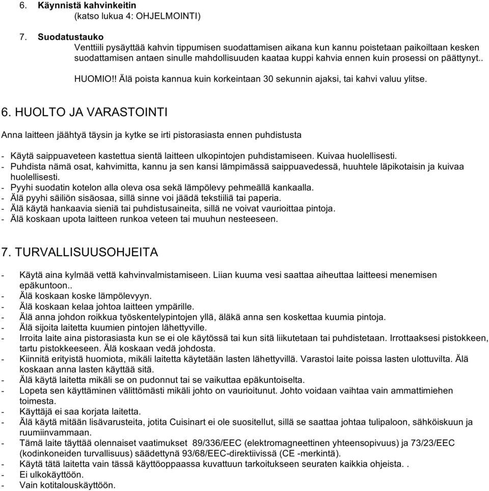 päättynyt.. HUOMIO!! Älä poista kannua kuin korkeintaan 30 sekunnin ajaksi, tai kahvi valuu ylitse. 6.