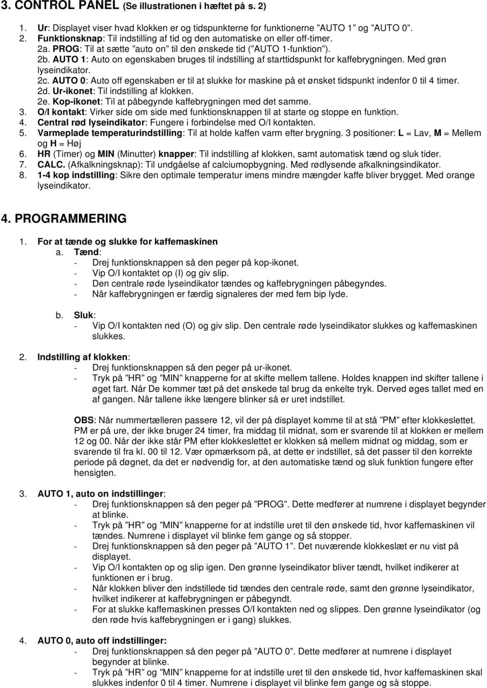 AUTO 0: Auto off egenskaben er til at slukke for maskine på et ønsket tidspunkt indenfor 0 til 4 timer. 2d. Ur-ikonet: Til indstilling af klokken. 2e.