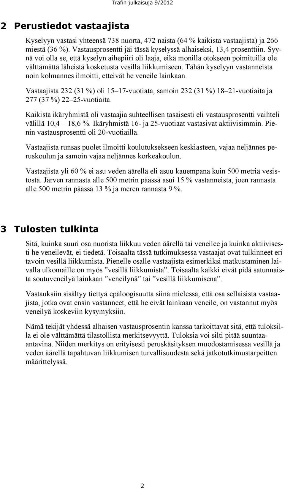 Tähän kyselyyn vastanneista noin kolmannes ilmoitti, etteivät he veneile lainkaan. Vastaajista 232 (31 %) oli 15 17-vuotiata, samoin 232 (31 %) 18 21-vuotiaita ja 277 (37 %) 22 25-vuotiaita.