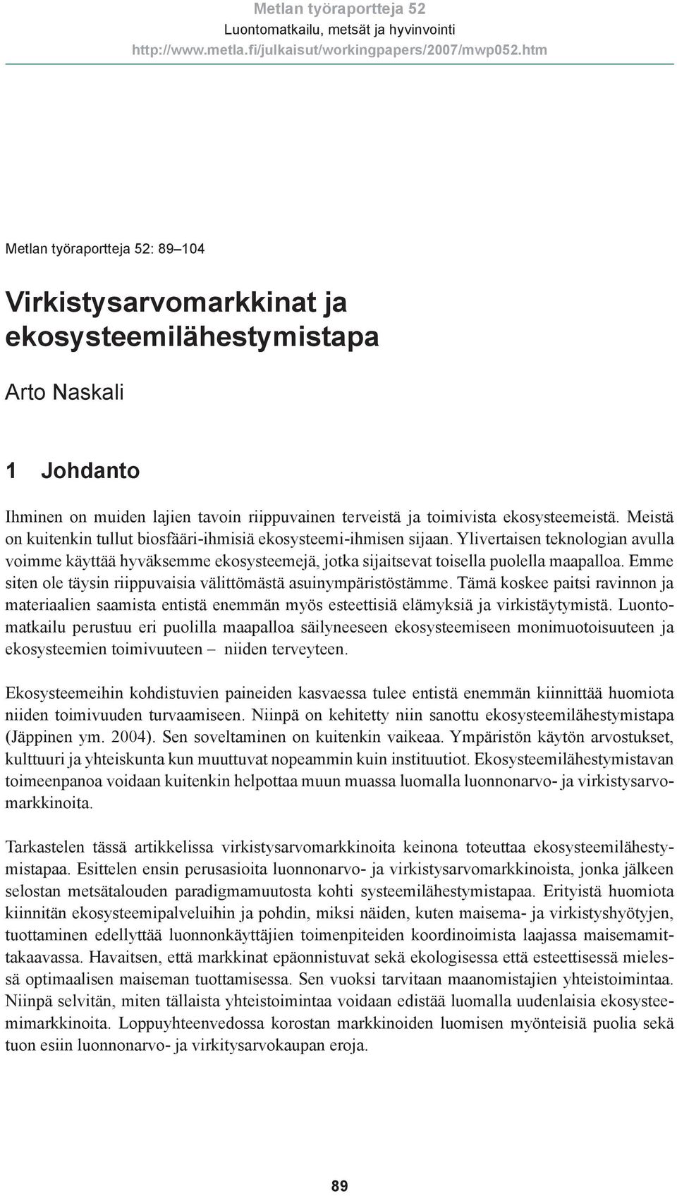 Ylivertaisen teknologian avulla voimme käyttää hyväksemme ekosysteemejä, jotka sijaitsevat toisella puolella maapalloa. Emme siten ole täysin riippuvaisia välittömästä asuinympäristöstämme.