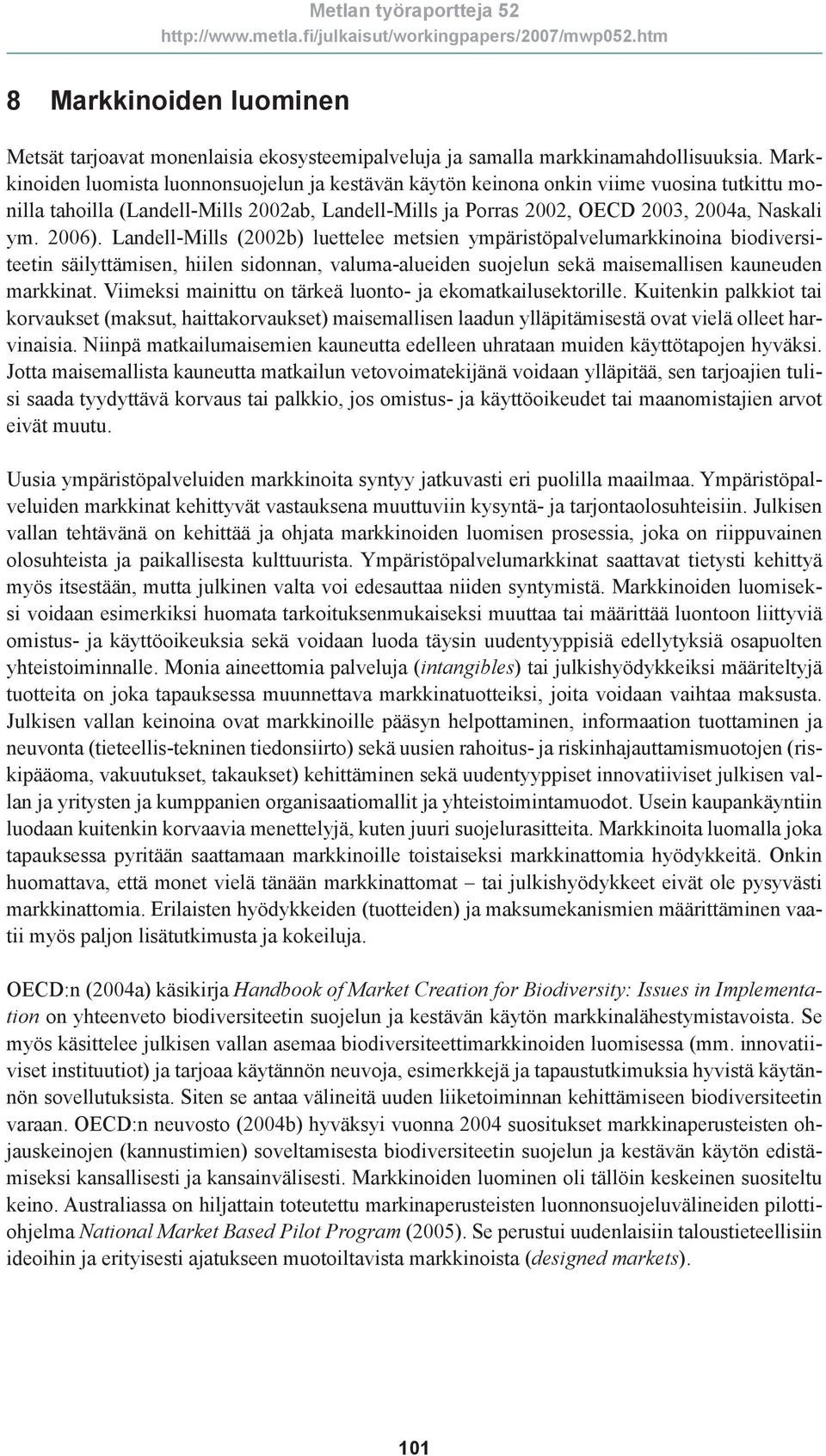 Landell-Mills (2002b) luettelee metsien ympäristöpalvelumarkkinoina biodiversiteetin säilyttämisen, hiilen sidonnan, valuma-alueiden suojelun sekä maisemallisen kauneuden markkinat.