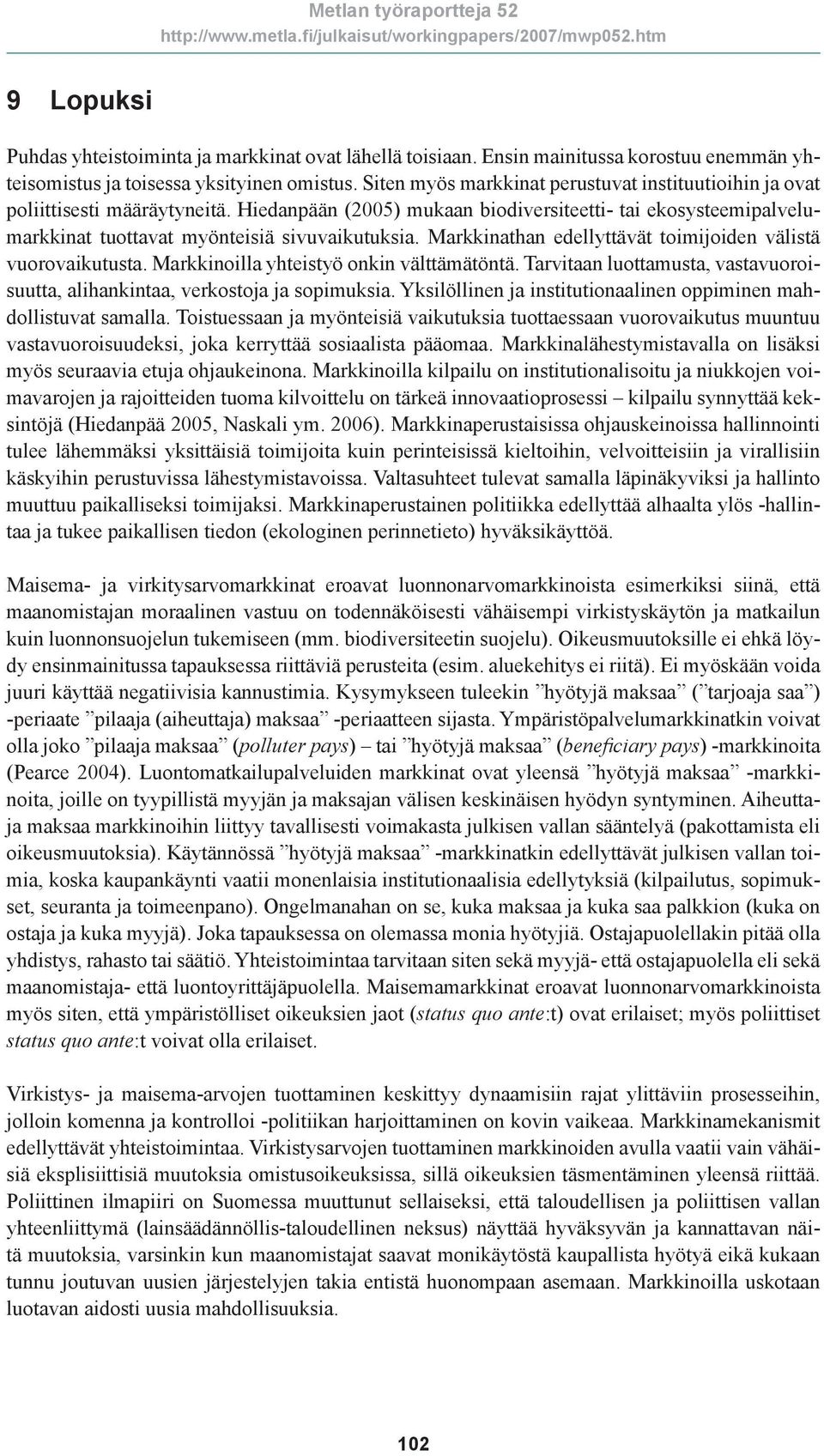 Markkinathan edellyttävät toimijoiden välistä vuorovaikutusta. Markkinoilla yhteistyö onkin välttämätöntä. Tarvitaan luottamusta, vastavuoroisuutta, alihankintaa, verkostoja ja sopimuksia.