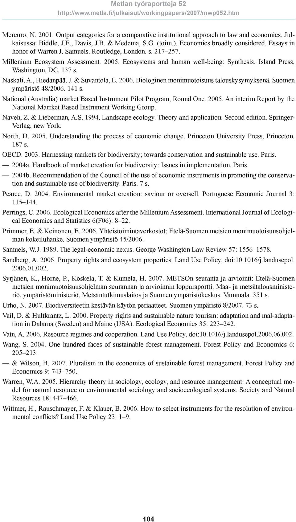 , Hiedanpää, J. & Suvantola, L. 2006. Biologinen monimuotoisuus talouskysymyksenä. Suomen ympäristö 48/2006. 141 s. National (Australia) market Based Instrument Pilot Program, Round One. 2005.