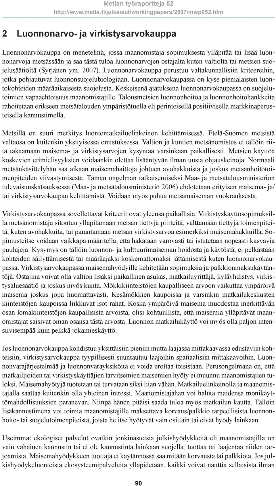 Luonnonarvokaupassa on kyse pienialaisten luontokohteiden määräaikaisesta suojelusta. Keskeisenä ajatuksena luonnonarvokaupassa on suojelutoimien vapaaehtoisuus maanomistajille.