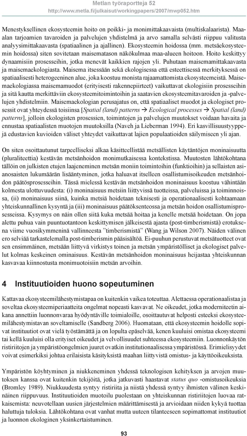 metsäekosysteemin hoidossa) siten sovitetaan maisematason näkökulmaa maa-alueen hoitoon. Hoito keskittyy dynaamisiin prosesseihin, jotka menevät kaikkien rajojen yli.