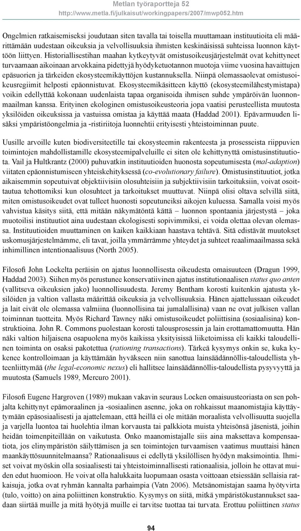 Historiallisestihan maahan kytkeytyvät omistusoikeusjärjestelmät ovat kehittyneet turvaamaan aikoinaan arvokkaina pidettyjä hyödyketuotannon muotoja viime vuosina havaittujen epäsuorien ja tärkeiden