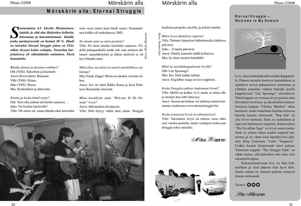 Bändi on tietenkin Eternal Struggle johon on TöSi: stäkin eksynyt kolme soittajaa. Tunnelma harjoituksissa oli vähintäänkin omituinen. Tässä haastattelu: noin vuosi ennen kuin bändi syntyi.
