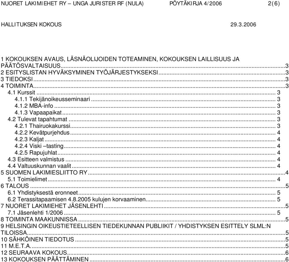 .. 4 4.4 Valtuuskunnan vaalit... 4 5 SUOMEN LAKIMIESLIITTO RY...4 5.1 Toimielimet... 4 6 TALOUS...5 6.1 Yhdistyksestä eronneet... 5 6.2 Terassitapaamisen 4.8.2005 kulujen korvaaminen.