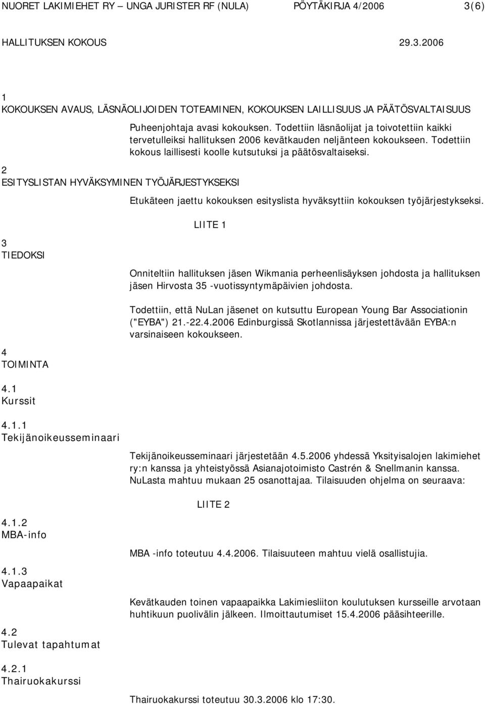 Etukäteen jaettu kokouksen esityslista hyväksyttiin kokouksen työjärjestykseksi.