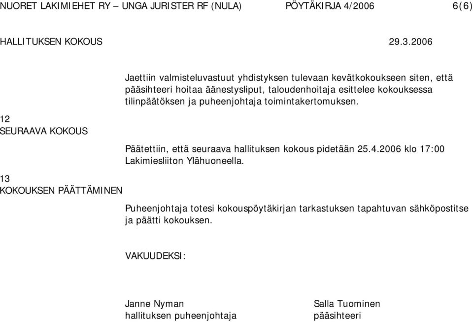 Päätettiin, että seuraava hallituksen kokous pidetään 25.4.2006 klo 17:00 Lakimiesliiton Ylähuoneella.