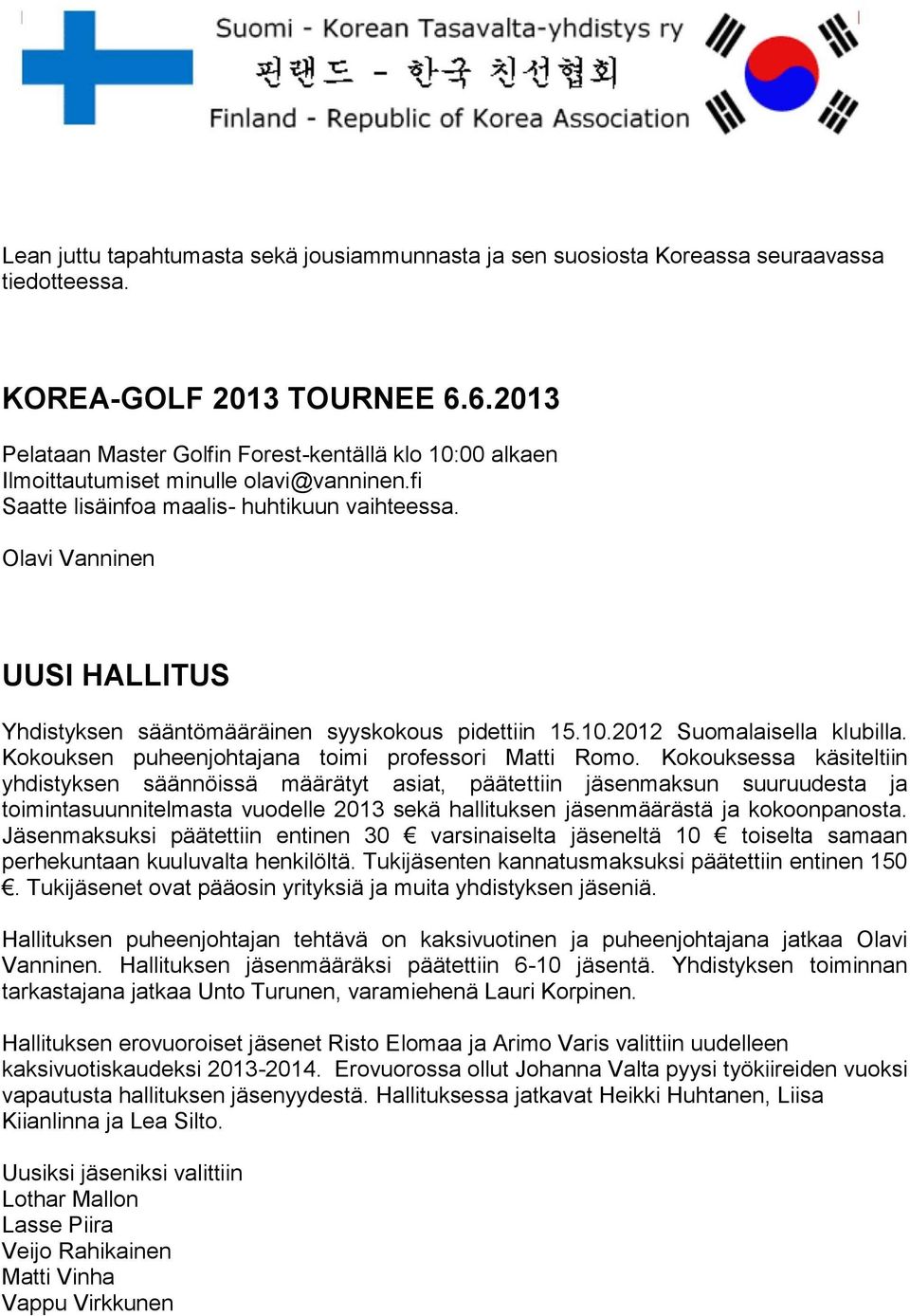 Olavi Vanninen UUSI HALLITUS Yhdistyksen sääntömääräinen syyskokous pidettiin 15.10.2012 Suomalaisella klubilla. Kokouksen puheenjohtajana toimi professori Matti Romo.