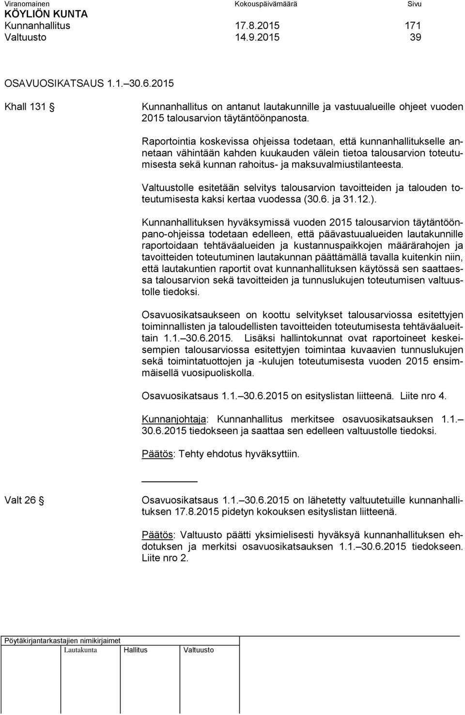 Raportointia koskevissa ohjeissa todetaan, että kunnanhallitukselle annetaan vähintään kahden kuukauden välein tietoa talousarvion toteutumisesta sekä kunnan rahoitus- ja maksuvalmiustilanteesta.