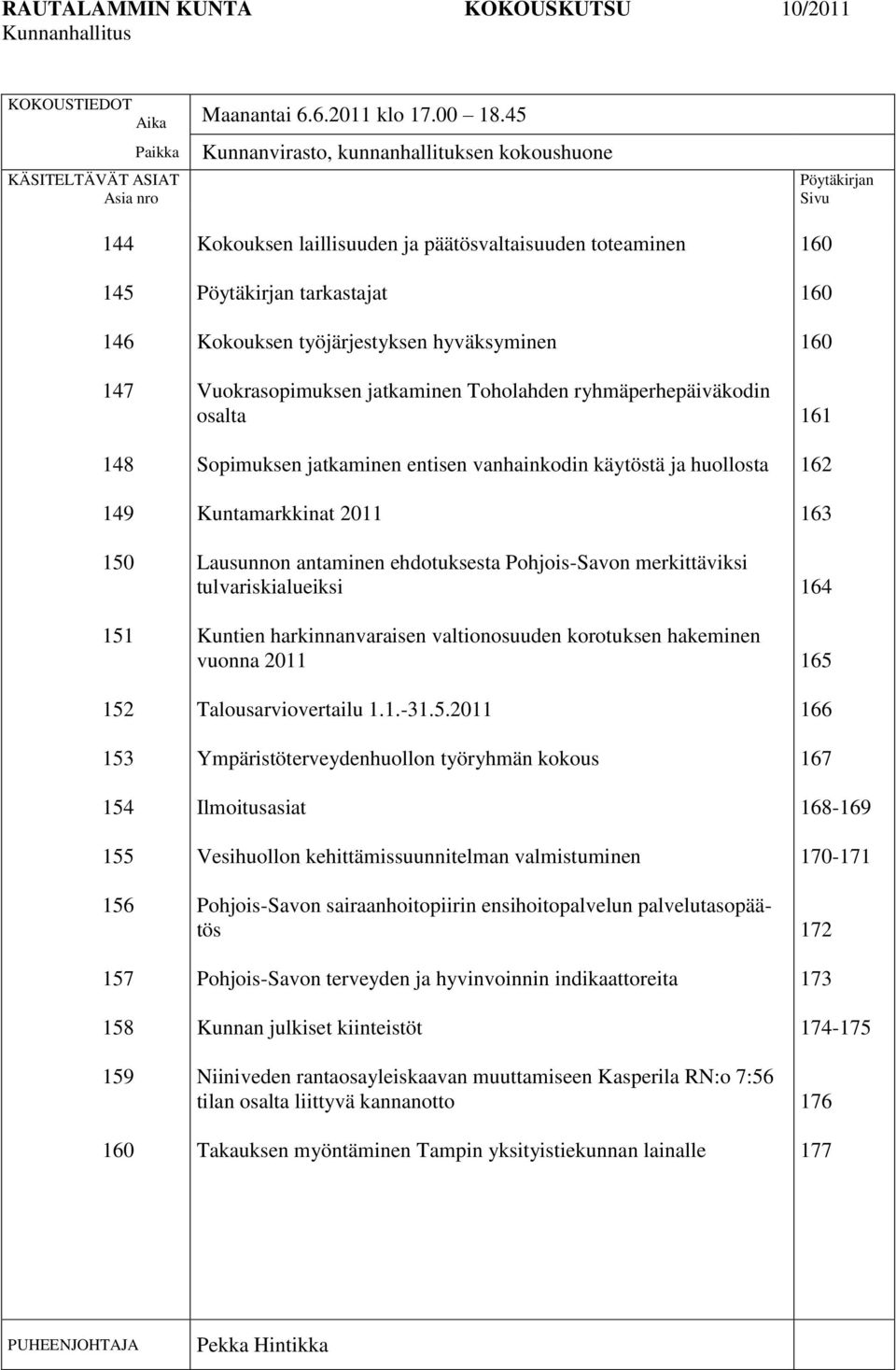 päätösvaltaisuuden toteaminen Pöytäkirjan tarkastajat Kokouksen työjärjestyksen hyväksyminen Vuokrasopimuksen jatkaminen Toholahden ryhmäperhepäiväkodin osalta Sopimuksen jatkaminen entisen