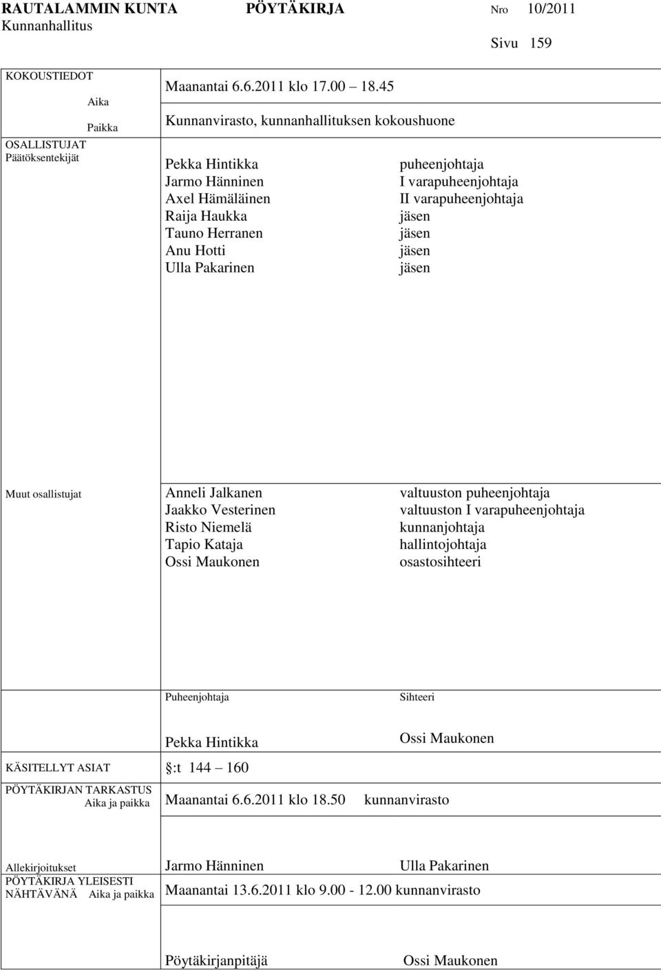 varapuheenjohtaja jäsen jäsen jäsen jäsen Muut osallistujat Anneli Jalkanen Jaakko Vesterinen Risto Niemelä Tapio Kataja Ossi Maukonen valtuuston puheenjohtaja valtuuston I varapuheenjohtaja