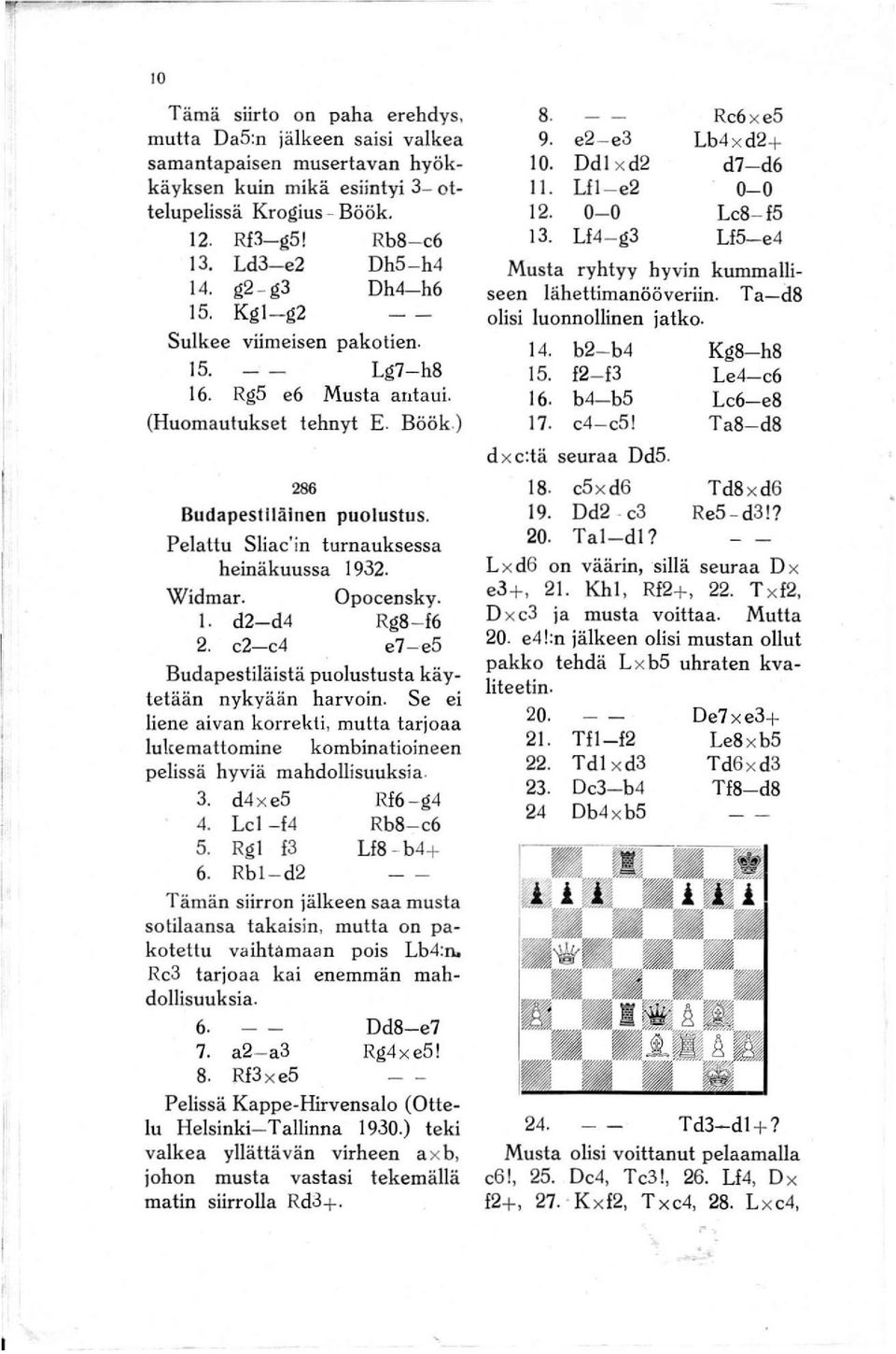 Widmar. Opocensky. \. d2-d4 Rg8-16 2. c2-c4 e7 - e5 Budapestiläistä puolustusta käylelään nykyään harvoin.