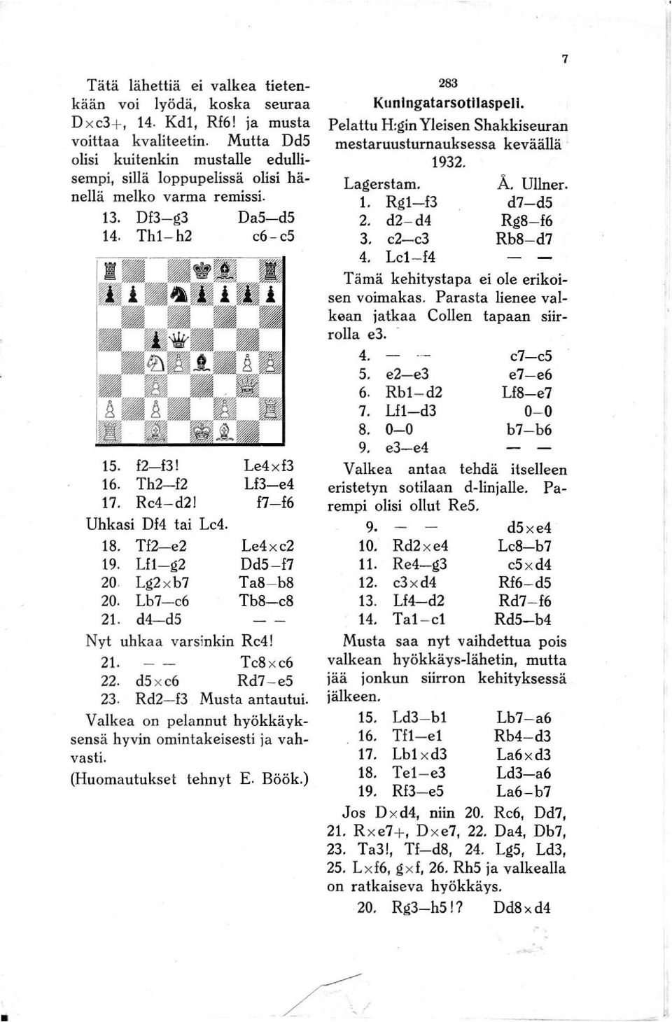 Re4 - d21 17-16 Uhkasi DI4 tai Lc4. ls. TI2--e2 Le4xe2 19. Lll- g2 Dd5-17 20 Lg2 xb7 TaS-bS 20. Lb7- e6 TbS-eS 21. d4-d5 Nyt uhkaa varsinkin Re4! 21. TeS x e6 22. d5 x e6 Rd7- e5 23.