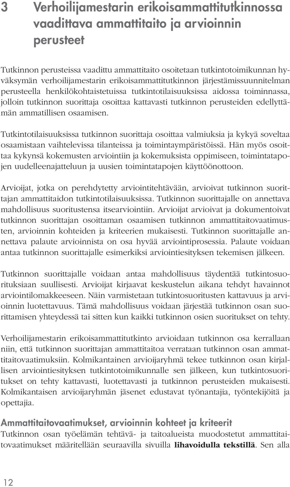 edellyttämän ammatillisen osaamisen. Tutkintotilaisuuksissa tutkinnon suorittaja osoittaa valmiuksia ja kykyä soveltaa osaamistaan vaihtelevissa tilanteissa ja toimintaympäristöissä.