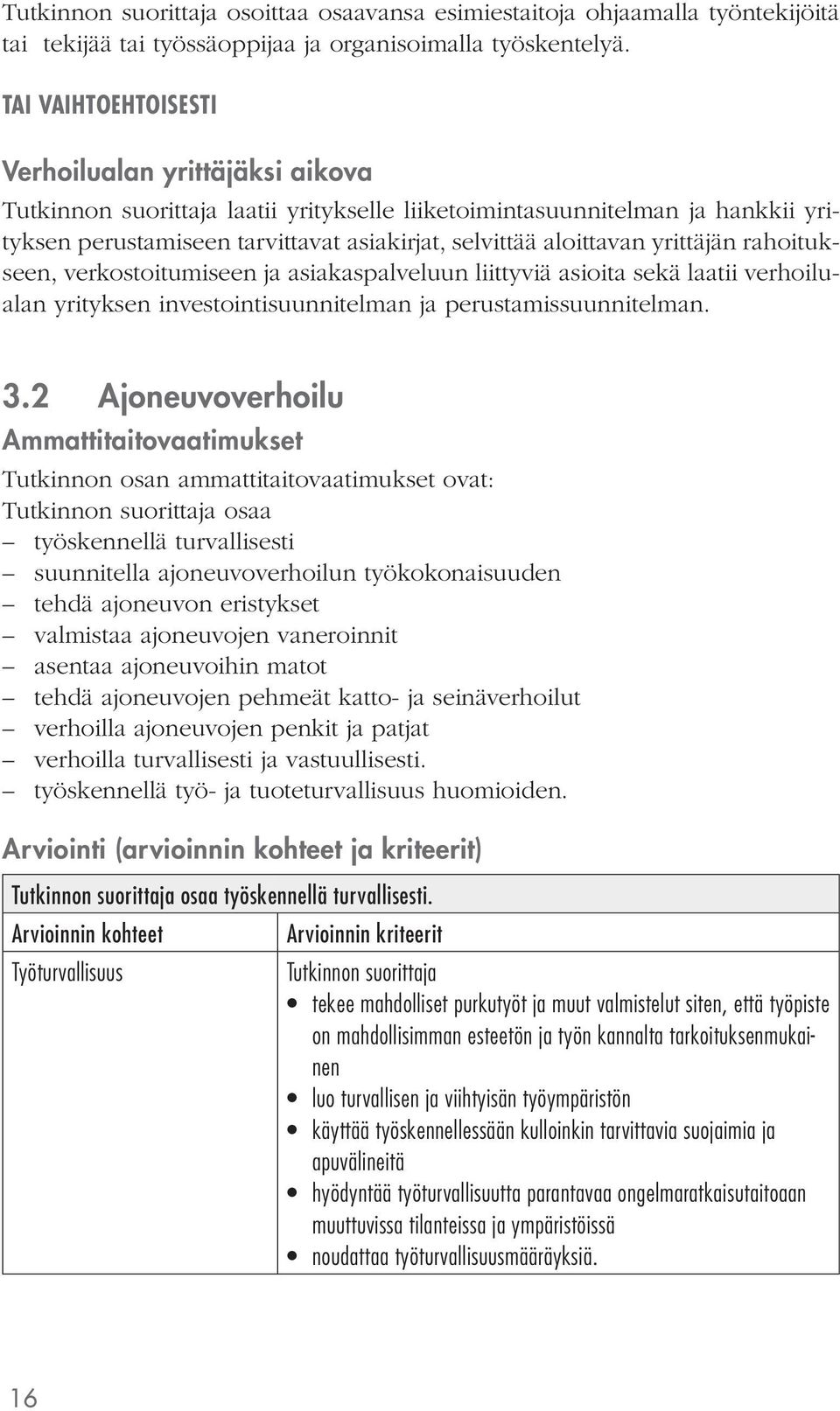 rahoitukseen, verkostoitumiseen ja asiakaspalveluun liittyviä asioita sekä laatii verhoilualan yrityksen investointisuunnitelman ja perustamissuunnitelman. 3.