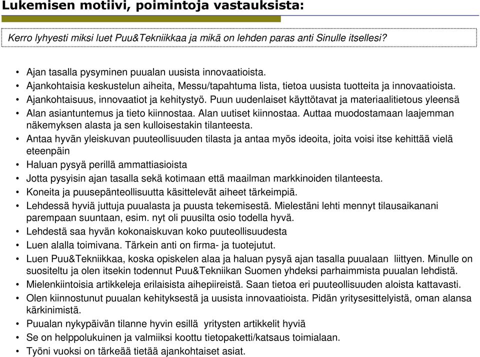 Puun uudenlaiset käyttötavat ja materiaalitietous yleensä Alan asiantuntemus ja tieto kiinnostaa. Alan uutiset kiinnostaa.