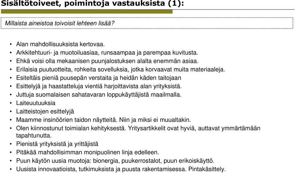 Esiteltäis pieniä puusepän verstaita ja heidän käden taitojaan Esittelyjä ja haastatteluja vientiä harjoittavista alan yrityksistä. Juttuja suomalaisen sahatavaran loppukäyttäjistä maailmalla.