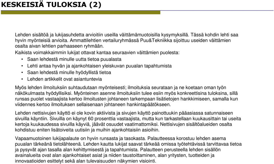 Kaikista voimakkaimmin lukijat ottavat kantaa seuraavien väittämien puolesta: Saan lehdestä minulle uutta tietoa puualasta Lehti antaa hyvän ja ajankohtaisen yleiskuvan puualan tapahtumista Saan