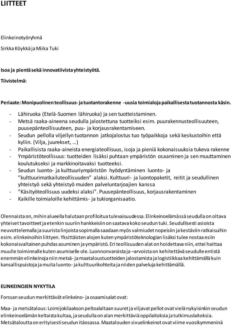 - Metsä raaka-aineena seudulla jalostettuna tuotteiksi esim. puurakennusteollisuuteen, puusepänteollisuuteen, puu- ja korjausrakentamiseen.