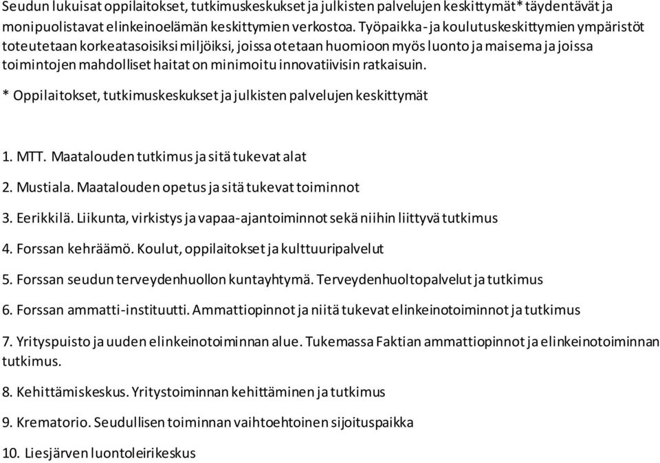 innovatiivisin ratkaisuin. * Oppilaitokset, tutkimuskeskukset ja julkisten palvelujen keskittymät 1. MTT. Maatalouden tutkimus ja sitä tukevat alat 2. Mustiala.