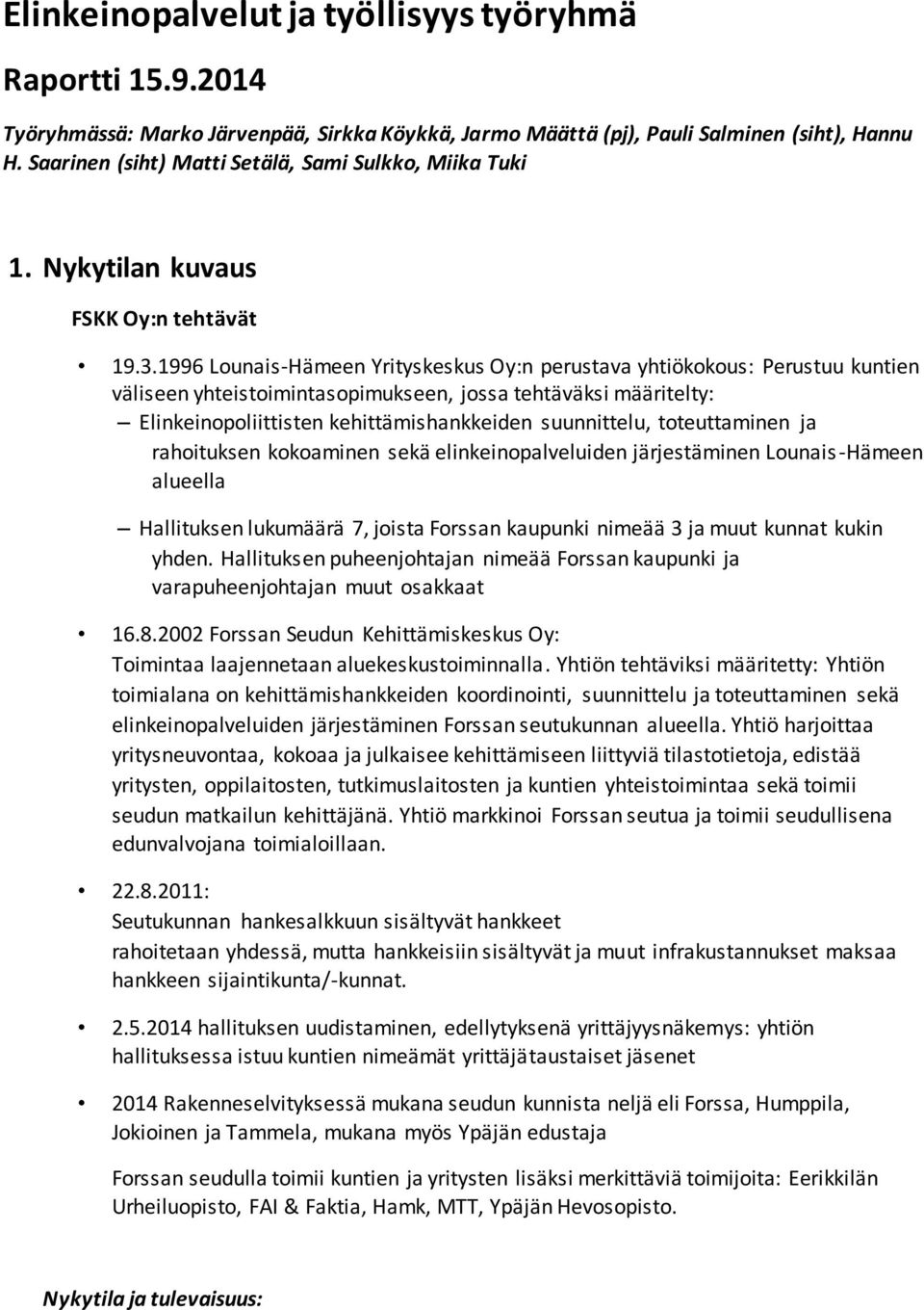 1996 Lounais-Hämeen Yrityskeskus Oy:n perustava yhtiökokous: Perustuu kuntien väliseen yhteistoimintasopimukseen, jossa tehtäväksi määritelty: Elinkeinopoliittisten kehittämishankkeiden suunnittelu,