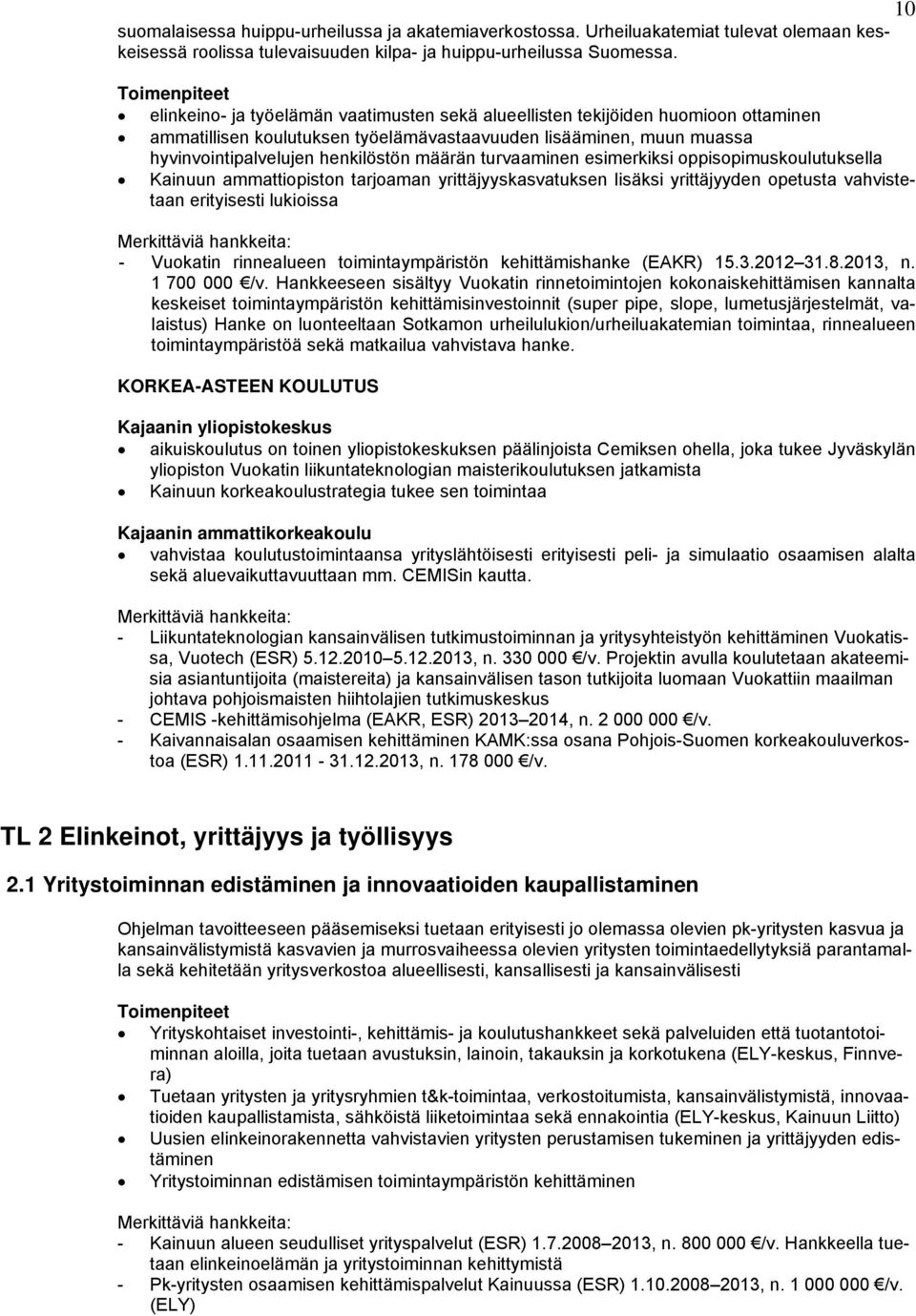 henkilöstön määrän turvaaminen esimerkiksi oppisopimuskoulutuksella Kainuun ammattiopiston tarjoaman yrittäjyyskasvatuksen lisäksi yrittäjyyden opetusta vahvistetaan erityisesti lukioissa Merkittäviä