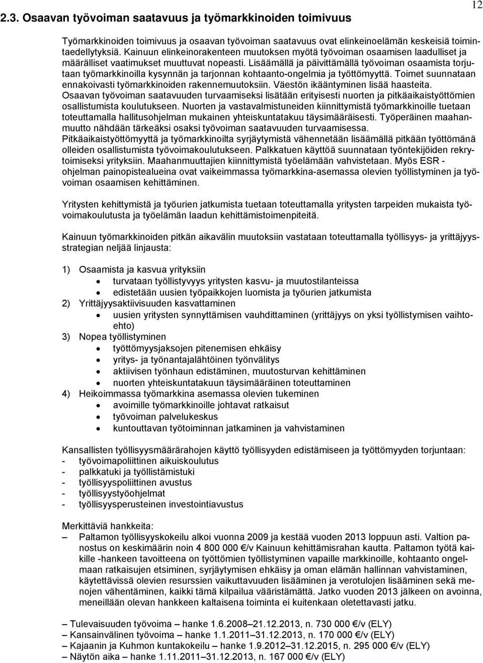 Lisäämällä ja päivittämällä työvoiman osaamista torjutaan työmarkkinoilla kysynnän ja tarjonnan kohtaanto-ongelmia ja työttömyyttä. Toimet suunnataan ennakoivasti työmarkkinoiden rakennemuutoksiin.