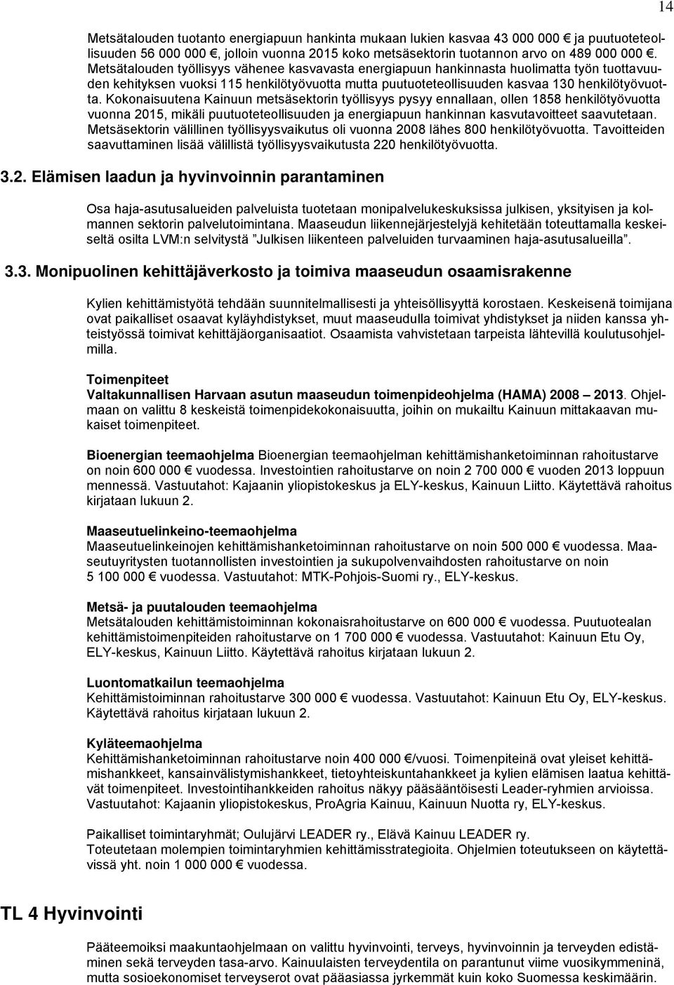 Kokonaisuutena Kainuun metsäsektorin työllisyys pysyy ennallaan, ollen 1858 henkilötyövuotta vuonna 2015, mikäli puutuoteteollisuuden ja energiapuun hankinnan kasvutavoitteet saavutetaan.