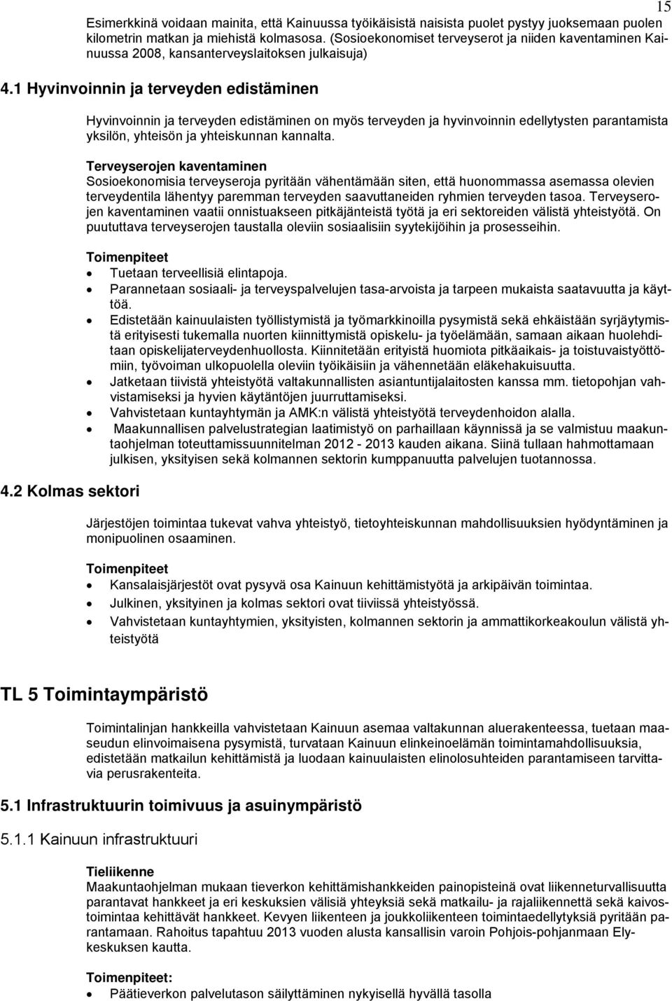 2 Kolmas sektori Hyvinvoinnin ja terveyden edistäminen on myös terveyden ja hyvinvoinnin edellytysten parantamista yksilön, yhteisön ja yhteiskunnan kannalta.