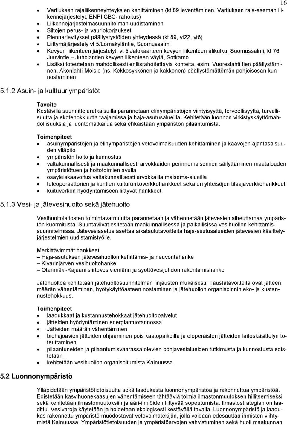 alikulku, Suomussalmi, kt 76 Juuvintie Juholantien kevyen liikenteen väylä, Sotkamo Lisäksi toteutetaan mahdollisesti erillisrahoitettavia kohteita, esim.