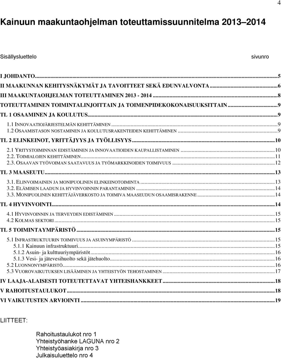 .. 9 1.2 OSAAMISTASON NOSTAMINEN JA KOULUTUSRAKENTEIDEN KEHITTÄMINEN... 9 TL 2 ELINKEINOT, YRITTÄJYYS JA TYÖLLISYYS... 10 2.1 YRITYSTOIMINNAN EDISTÄMINEN JA INNOVAATIOIDEN KAUPALLISTAMINEN... 10 2.2. TOIMIALOJEN KEHITTÄMINEN.