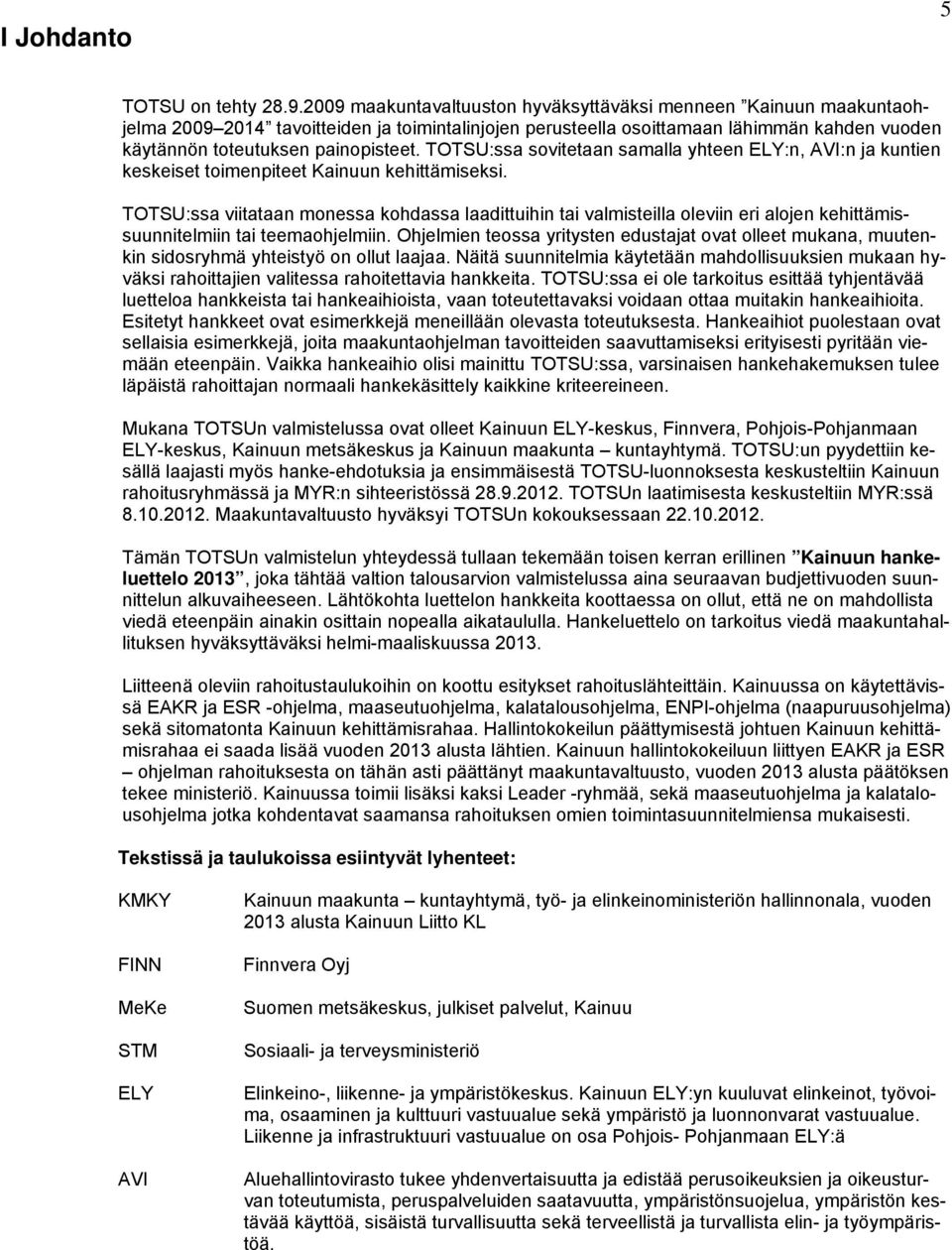 TOTSU:ssa sovitetaan samalla yhteen ELY:n, AVI:n ja kuntien keskeiset toimenpiteet Kainuun kehittämiseksi.