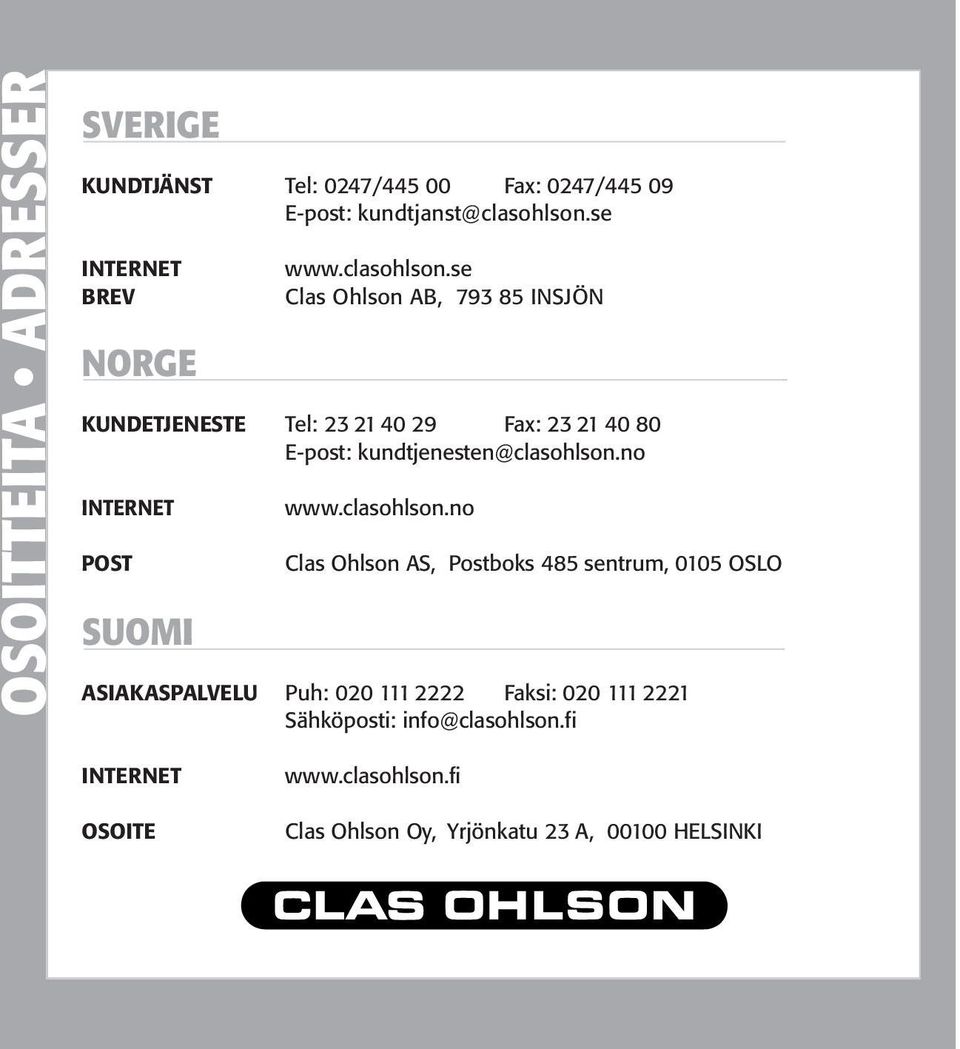se Clas Ohlson AB, 793 85 INSJÖN KUNDETJENESTE Tel: 23 21 40 29 Fax: 23 21 40 80 E-post: kundtjenesten@clasohlson.