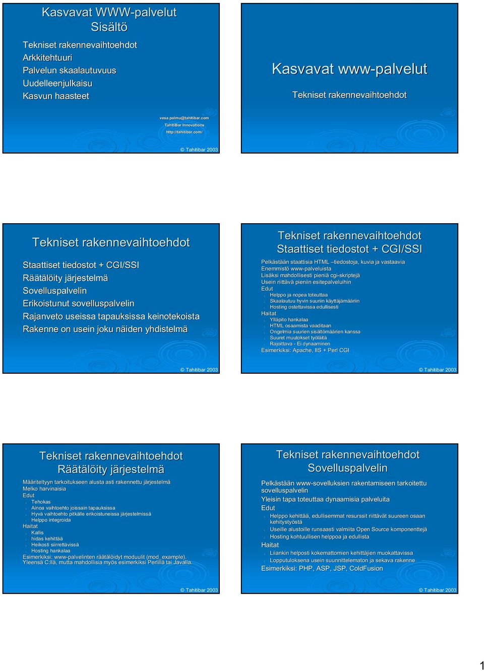 + CGI/SSI Pekästään staattisia HTML tiedostoja, kuvia ja vastaavia Enemmistö www-paveuista Lisäksi mahdoisesti pieniä cgi-skriptejä Usein riittävä pieniin esitepaveuihin Heppo ja nopea toteuttaa