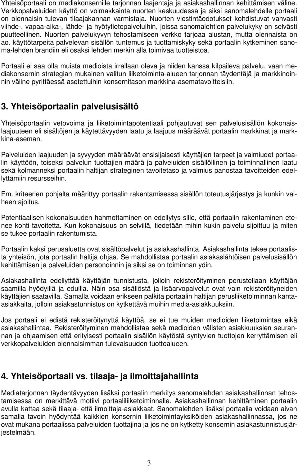 Nuorten viestintäodotukset kohdistuvat vahvasti viihde-, vapaa-aika-, lähde- ja hyötytietopalveluihin, joissa sanomalehtien palvelukyky on selvästi puutteellinen.